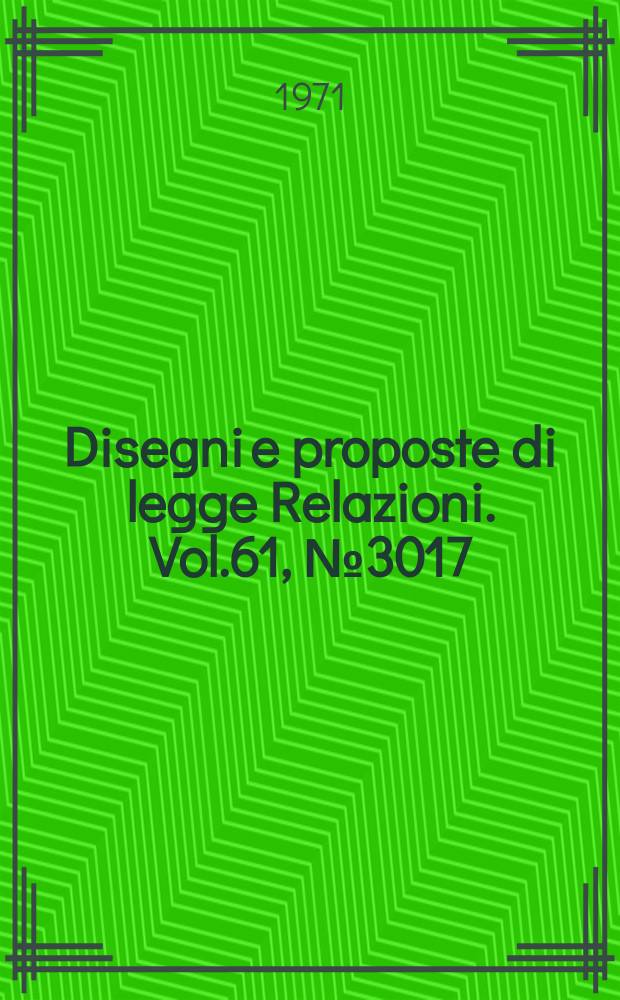 Disegni e proposte di legge Relazioni. Vol.61, №3017
