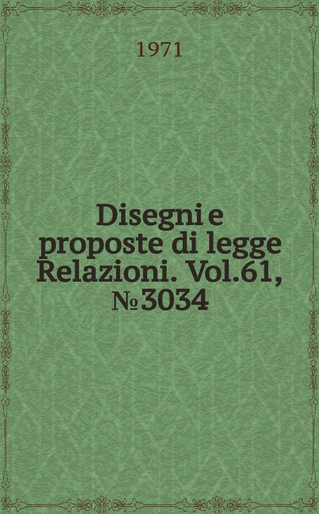 Disegni e proposte di legge Relazioni. Vol.61, №3034
