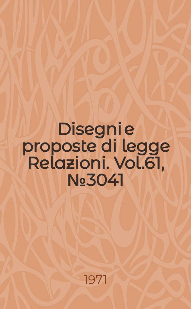 Disegni e proposte di legge Relazioni. Vol.61, №3041