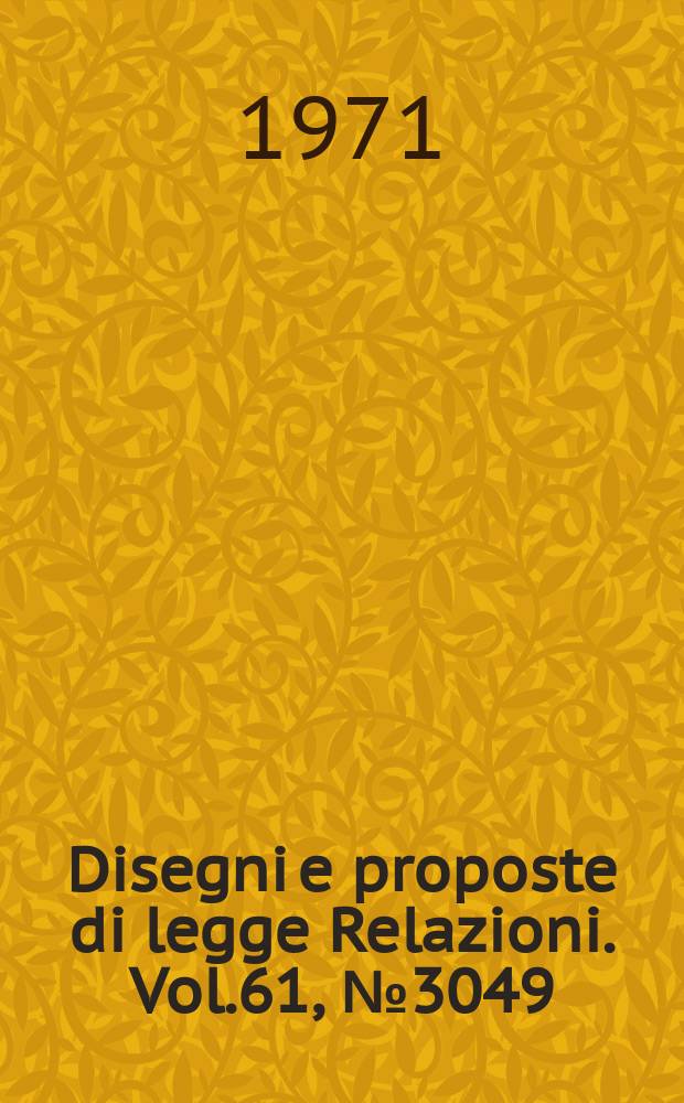 Disegni e proposte di legge Relazioni. Vol.61, №3049