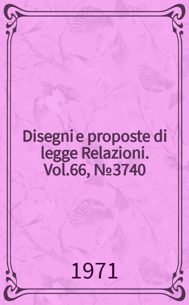 Disegni e proposte di legge Relazioni. Vol.66, №3740