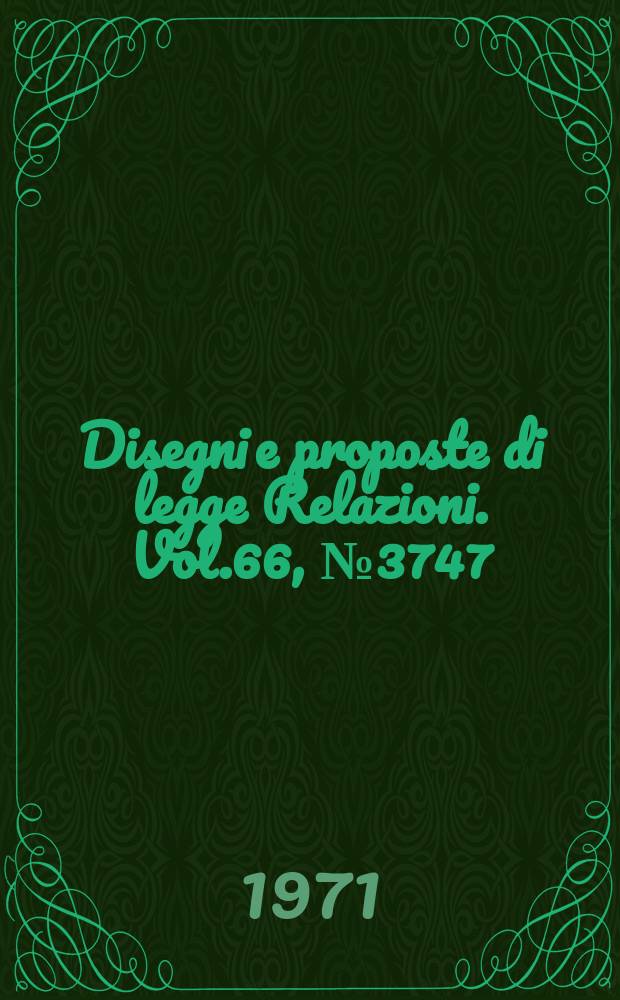 Disegni e proposte di legge Relazioni. Vol.66, №3747