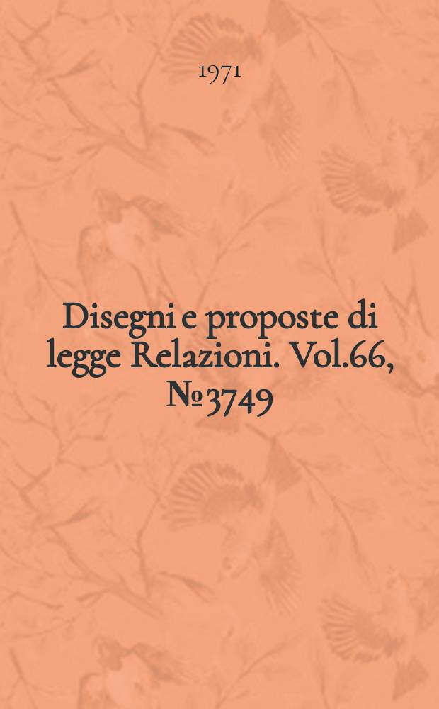 Disegni e proposte di legge Relazioni. Vol.66, №3749