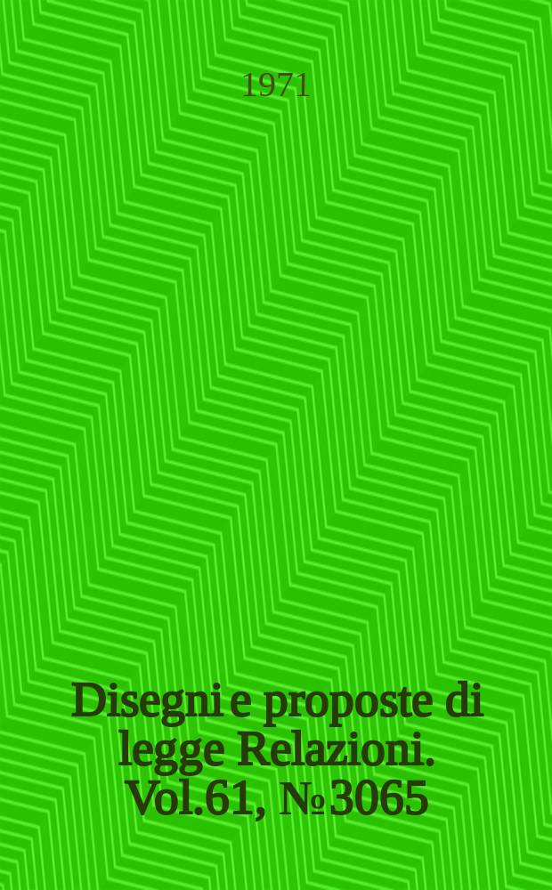 Disegni e proposte di legge Relazioni. Vol.61, №3065