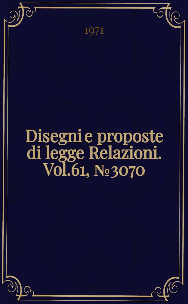 Disegni e proposte di legge Relazioni. Vol.61, №3070