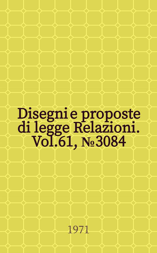 Disegni e proposte di legge Relazioni. Vol.61, №3084