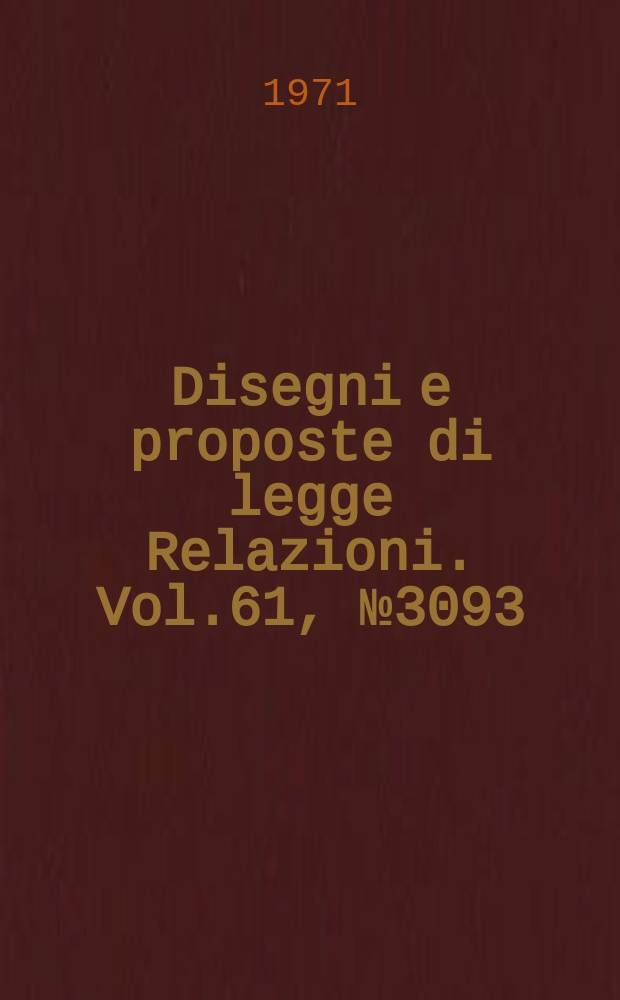 Disegni e proposte di legge Relazioni. Vol.61, №3093