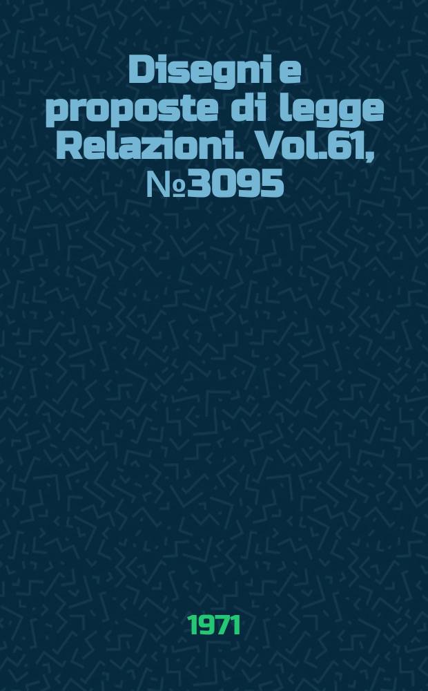 Disegni e proposte di legge Relazioni. Vol.61, №3095