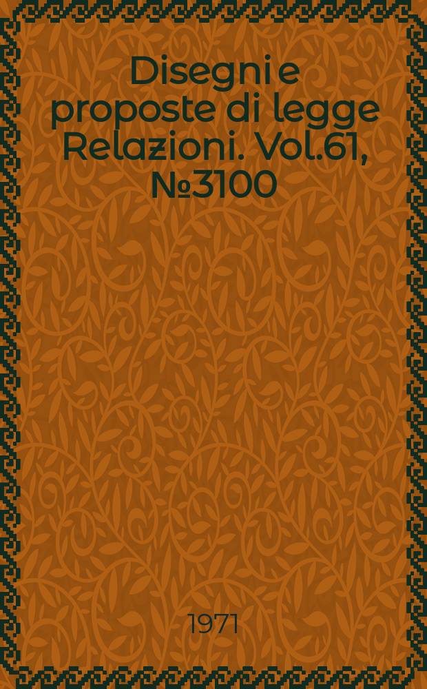 Disegni e proposte di legge Relazioni. Vol.61, №3100