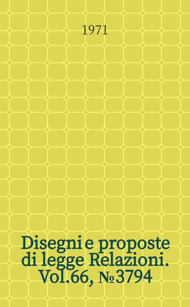 Disegni e proposte di legge Relazioni. Vol.66, №3794