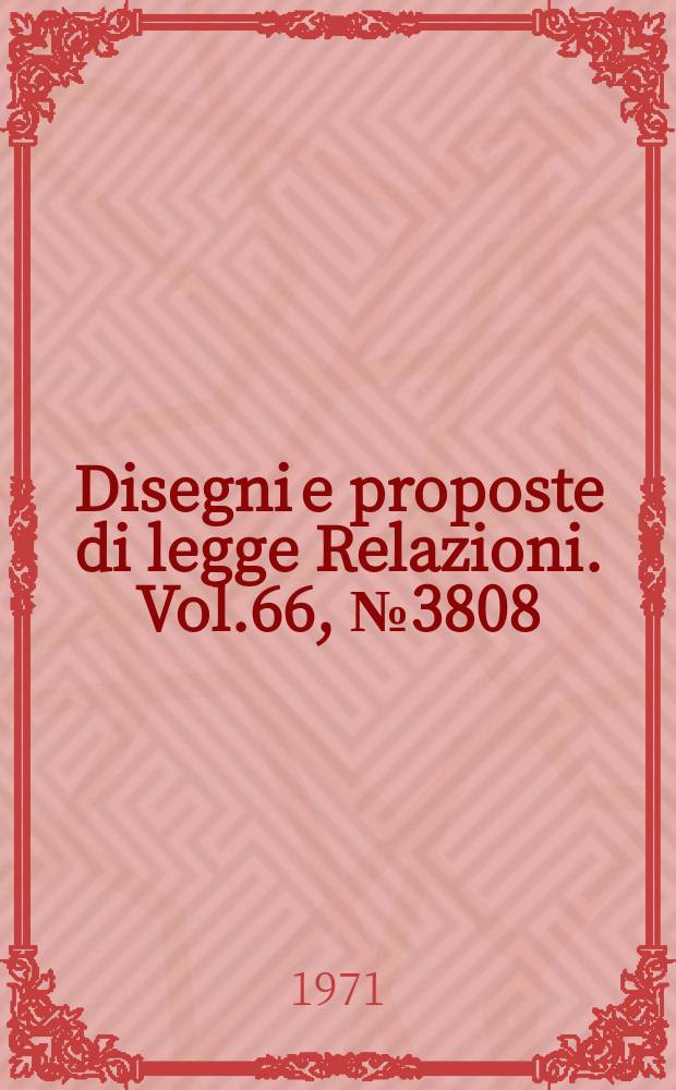 Disegni e proposte di legge Relazioni. Vol.66, №3808