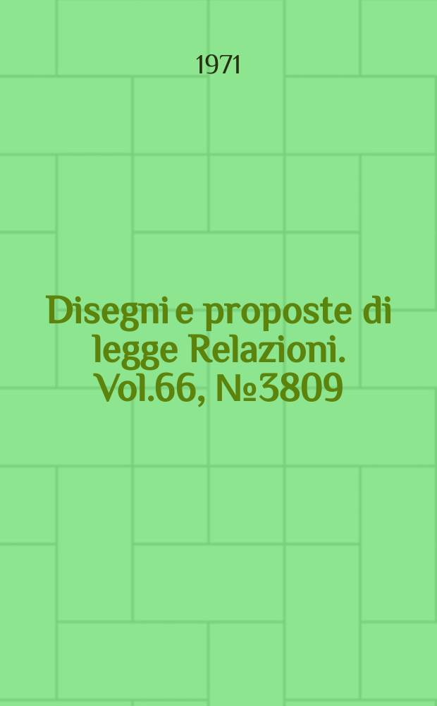 Disegni e proposte di legge Relazioni. Vol.66, №3809