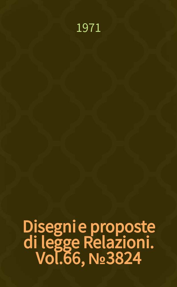 Disegni e proposte di legge Relazioni. Vol.66, №3824