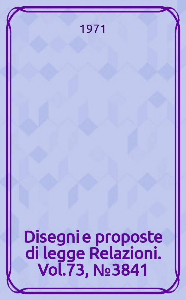 Disegni e proposte di legge Relazioni. Vol.73, №3841/15 Annesso 4 - №3841/15 Annesso 12