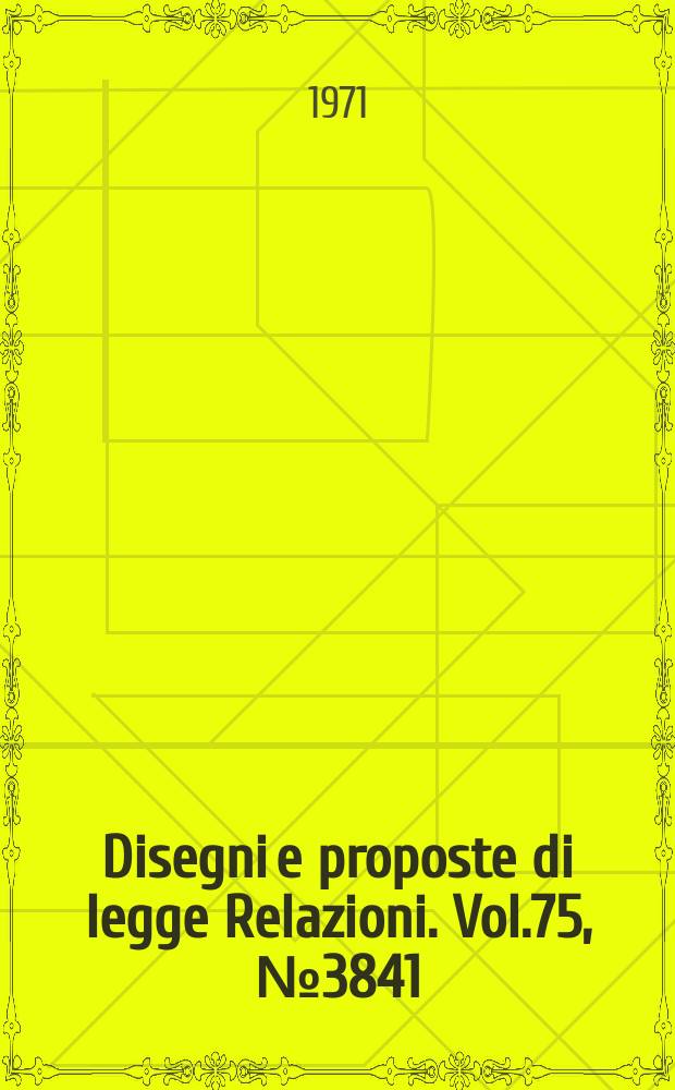 Disegni e proposte di legge Relazioni. Vol.75, №3841/15 Annesso 16 - №3841/18 Annesso 4