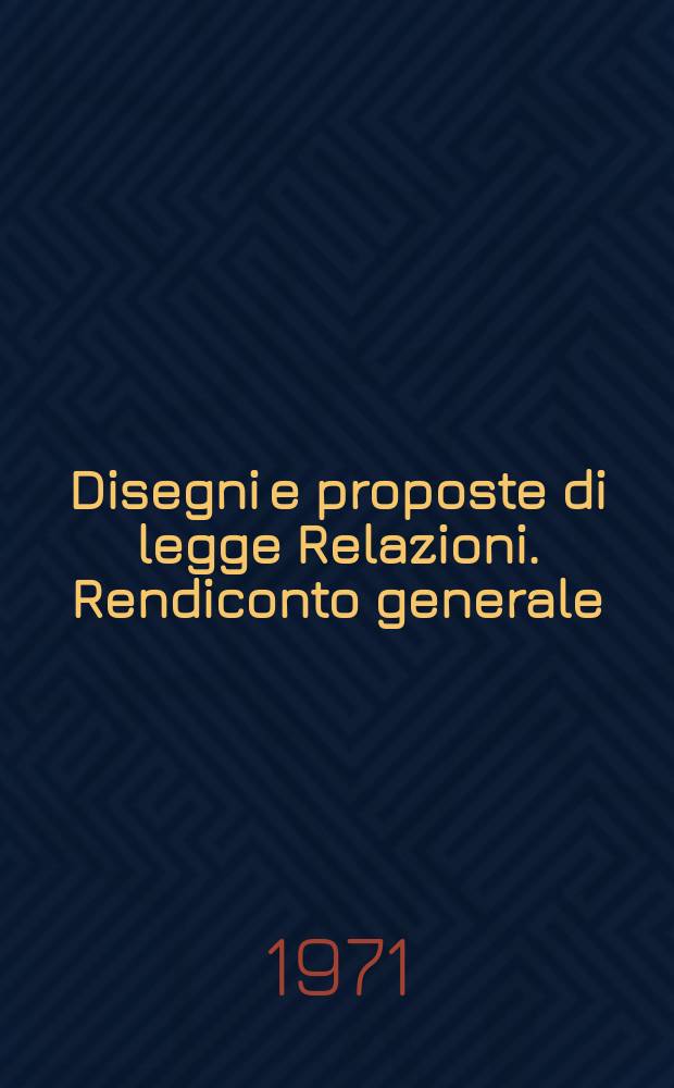 Disegni e proposte di legge Relazioni. Rendiconto generale