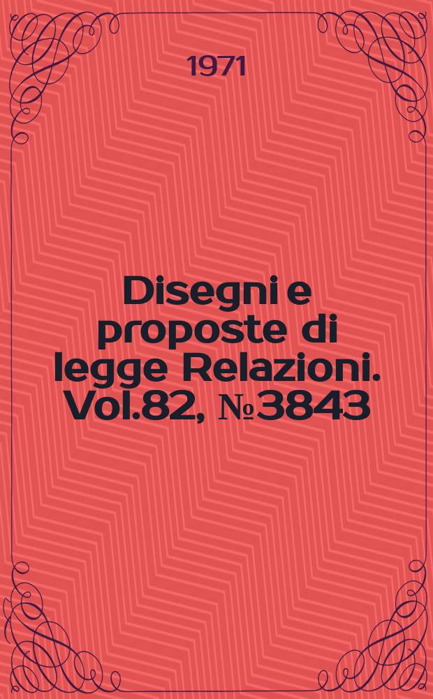 Disegni e proposte di legge Relazioni. Vol.82, №3843