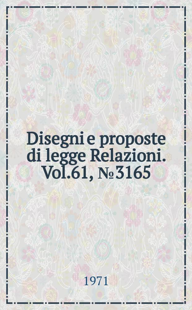 Disegni e proposte di legge Relazioni. Vol.61, №3165