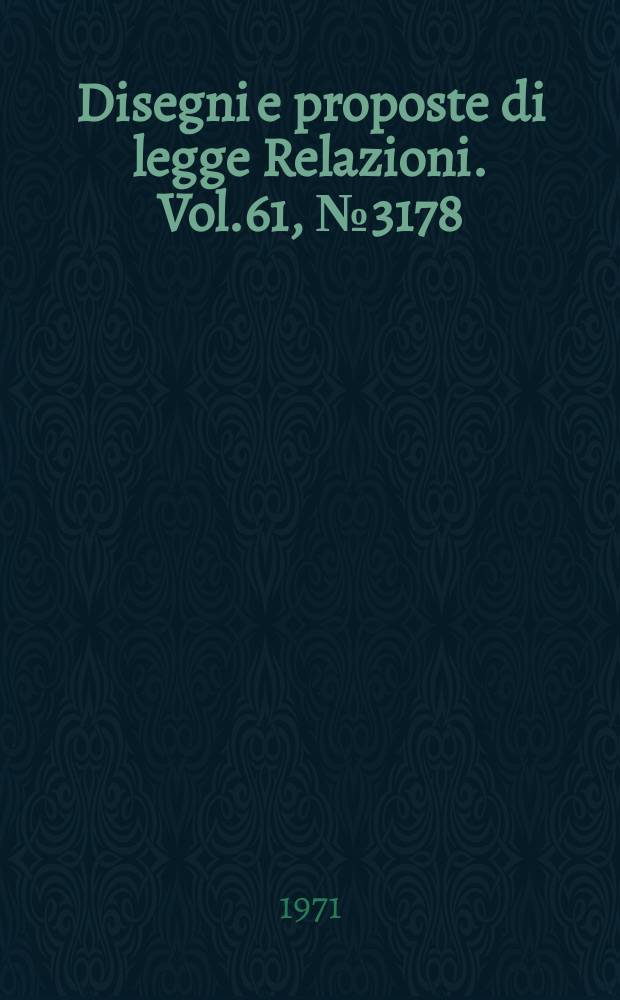 Disegni e proposte di legge Relazioni. Vol.61, №3178