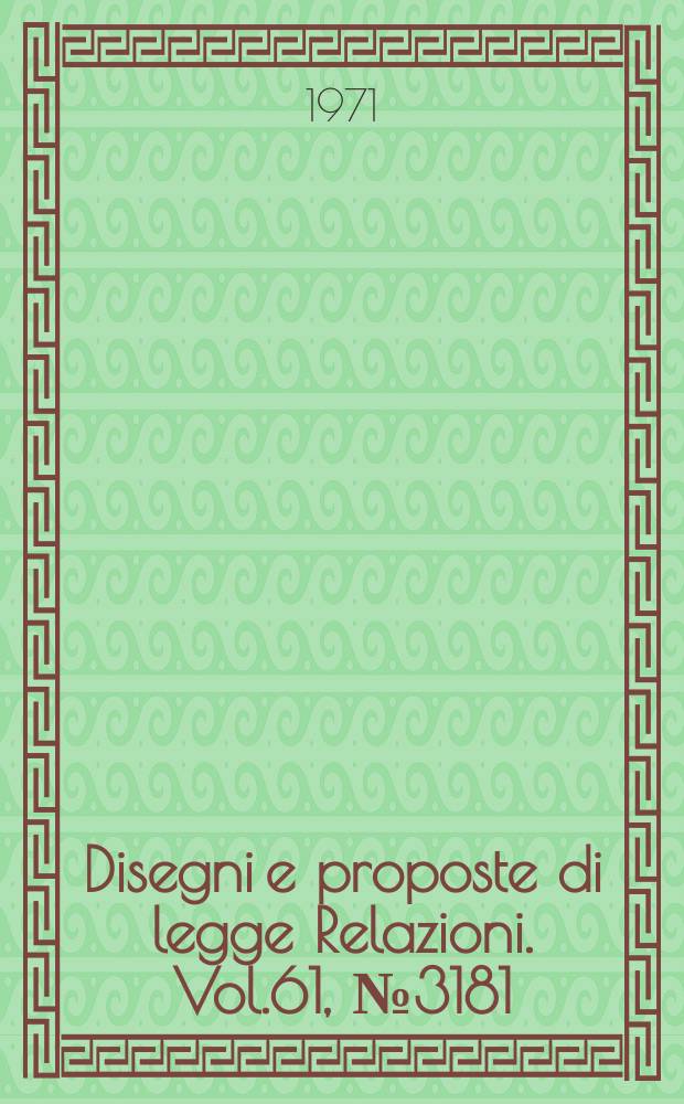 Disegni e proposte di legge Relazioni. Vol.61, №3181