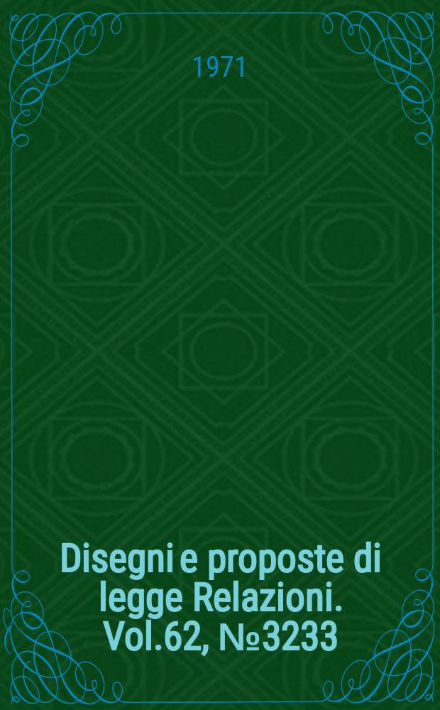 Disegni e proposte di legge Relazioni. Vol.62, №3233