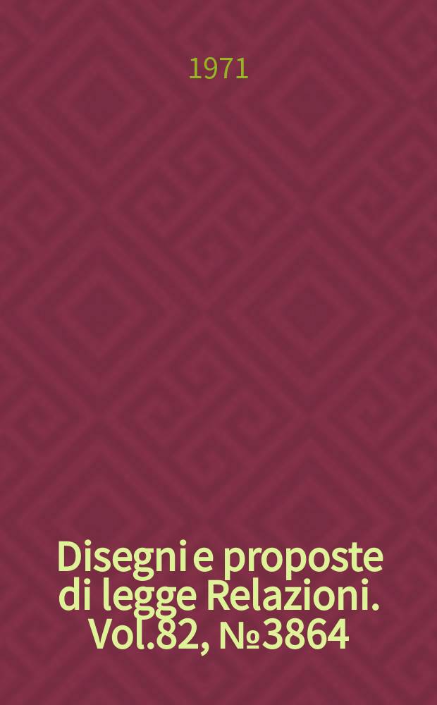Disegni e proposte di legge Relazioni. Vol.82, №3864
