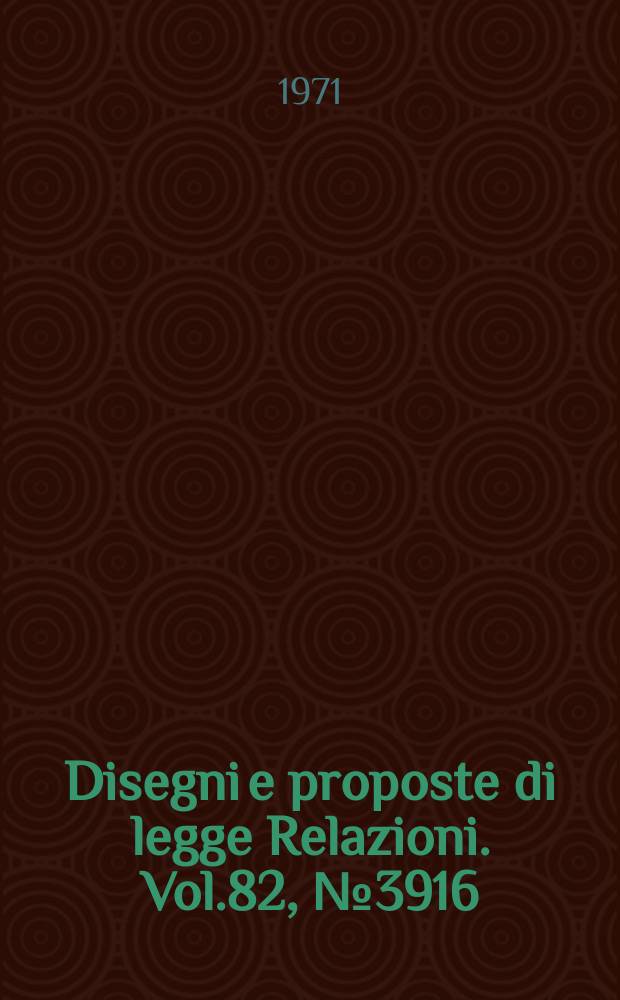 Disegni e proposte di legge Relazioni. Vol.82, №3916