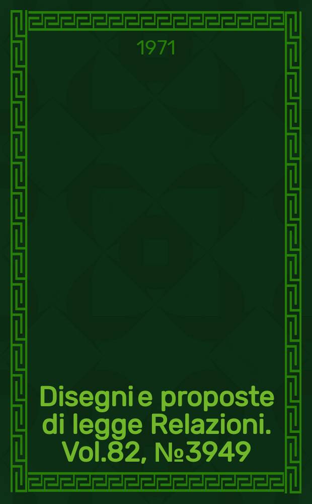 Disegni e proposte di legge Relazioni. Vol.82, №3949