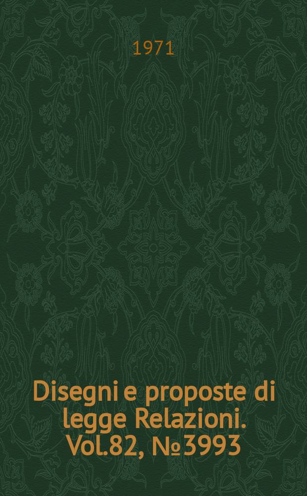 Disegni e proposte di legge Relazioni. Vol.82, №3993