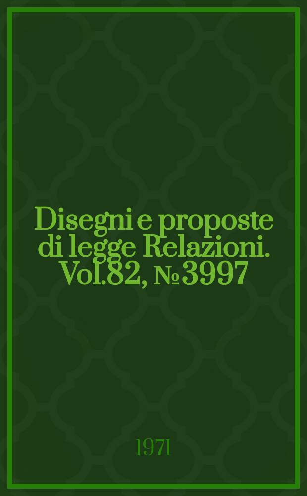 Disegni e proposte di legge Relazioni. Vol.82, №3997