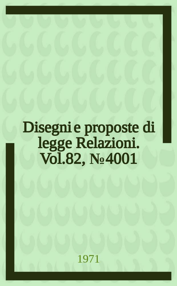 Disegni e proposte di legge Relazioni. Vol.82, №4001