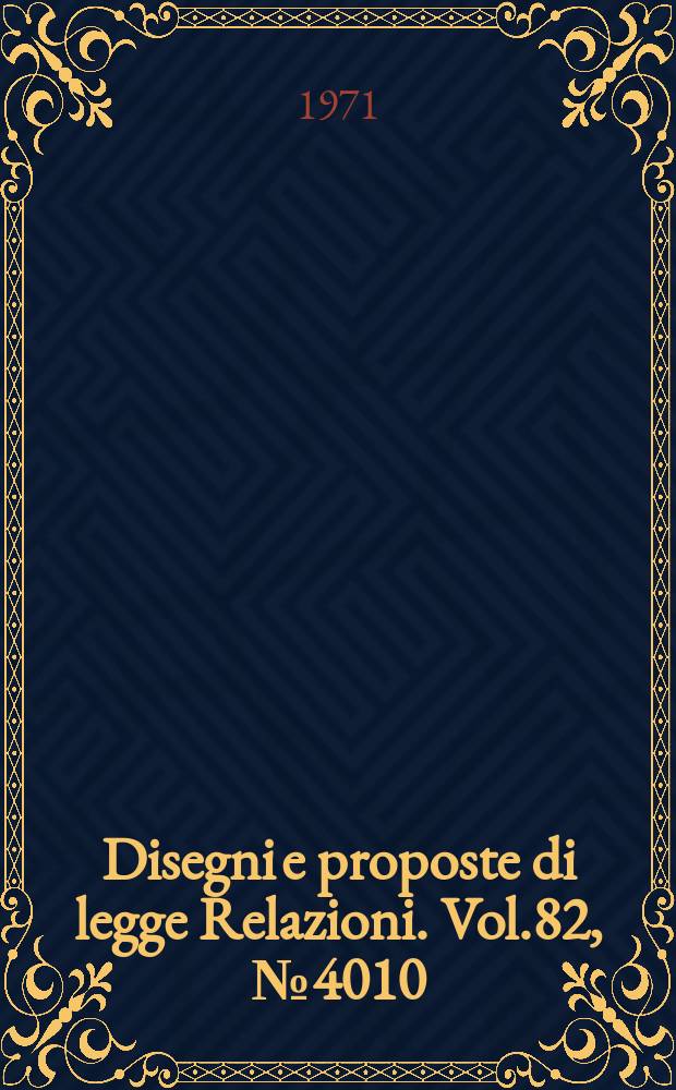 Disegni e proposte di legge Relazioni. Vol.82, №4010