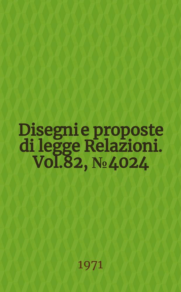 Disegni e proposte di legge Relazioni. Vol.82, №4024