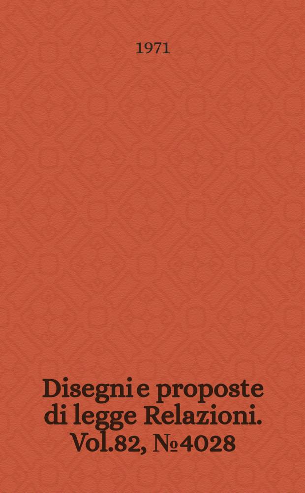 Disegni e proposte di legge Relazioni. Vol.82, №4028