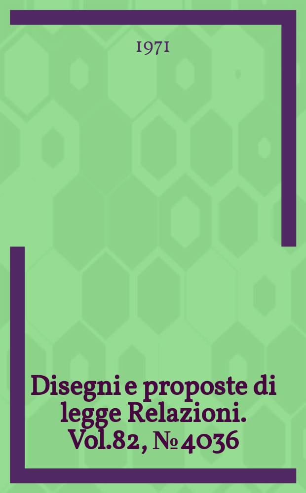 Disegni e proposte di legge Relazioni. Vol.82, №4036