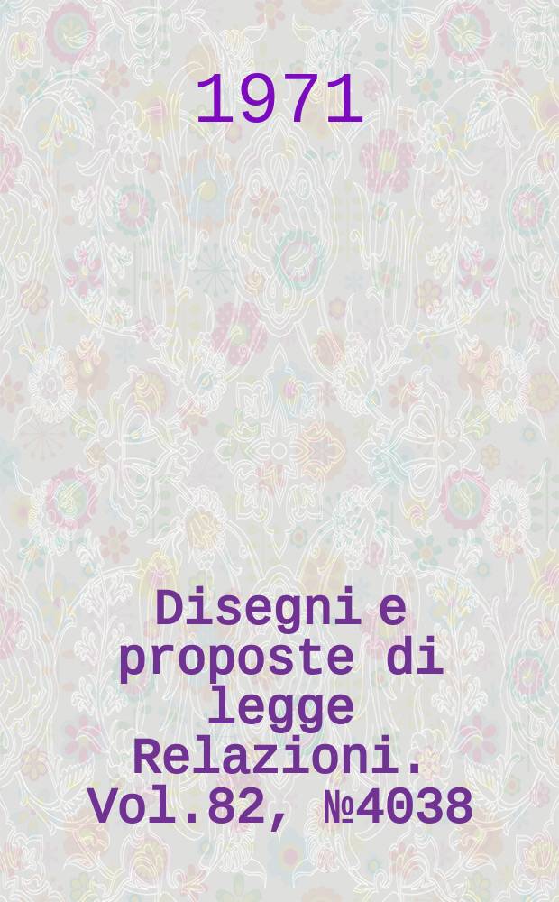 Disegni e proposte di legge Relazioni. Vol.82, №4038