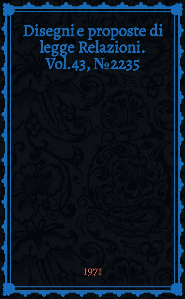 Disegni e proposte di legge Relazioni. Vol.43, №2235