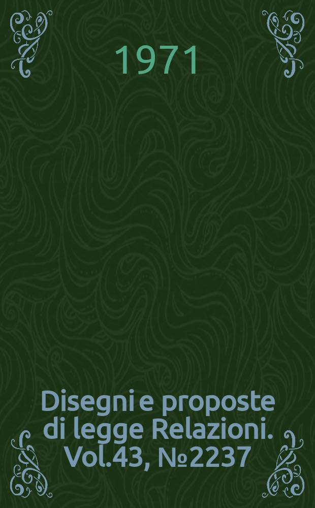 Disegni e proposte di legge Relazioni. Vol.43, №2237