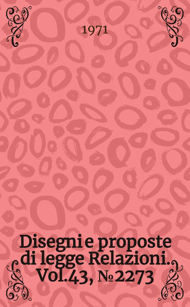 Disegni e proposte di legge Relazioni. Vol.43, №2273