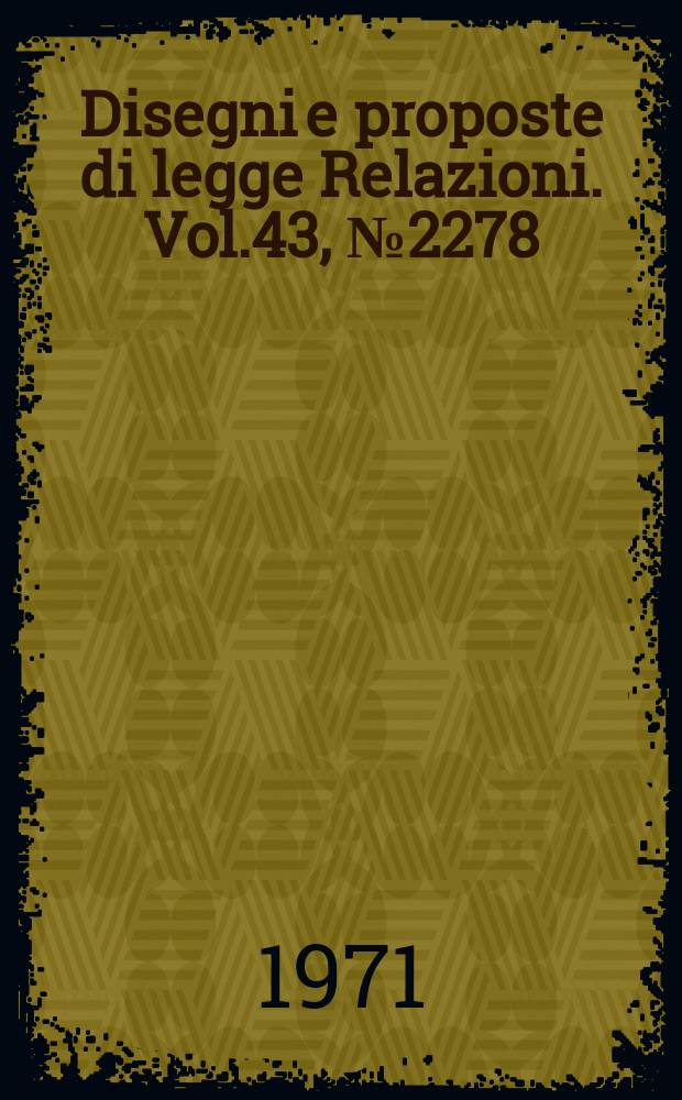 Disegni e proposte di legge Relazioni. Vol.43, №2278