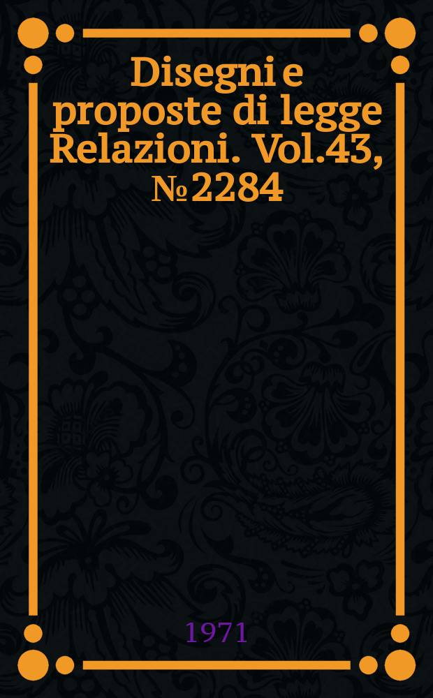 Disegni e proposte di legge Relazioni. Vol.43, №2284