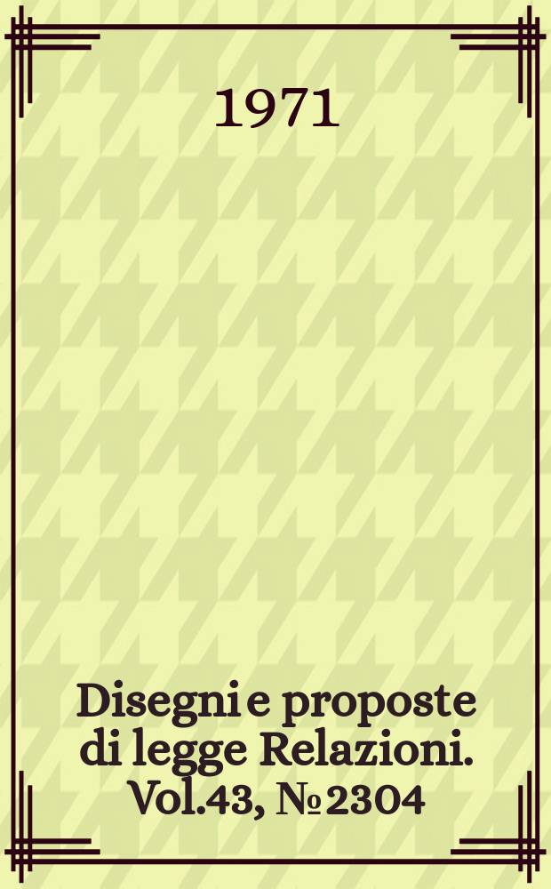 Disegni e proposte di legge Relazioni. Vol.43, №2304