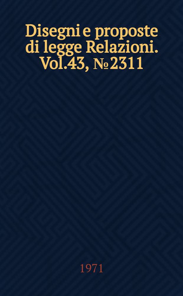 Disegni e proposte di legge Relazioni. Vol.43, №2311