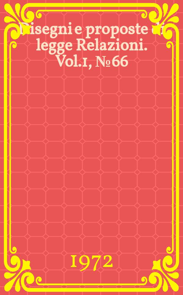 Disegni e proposte di legge Relazioni. Vol.1, №66