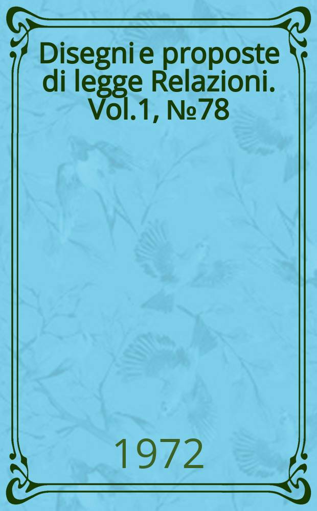 Disegni e proposte di legge Relazioni. Vol.1, №78