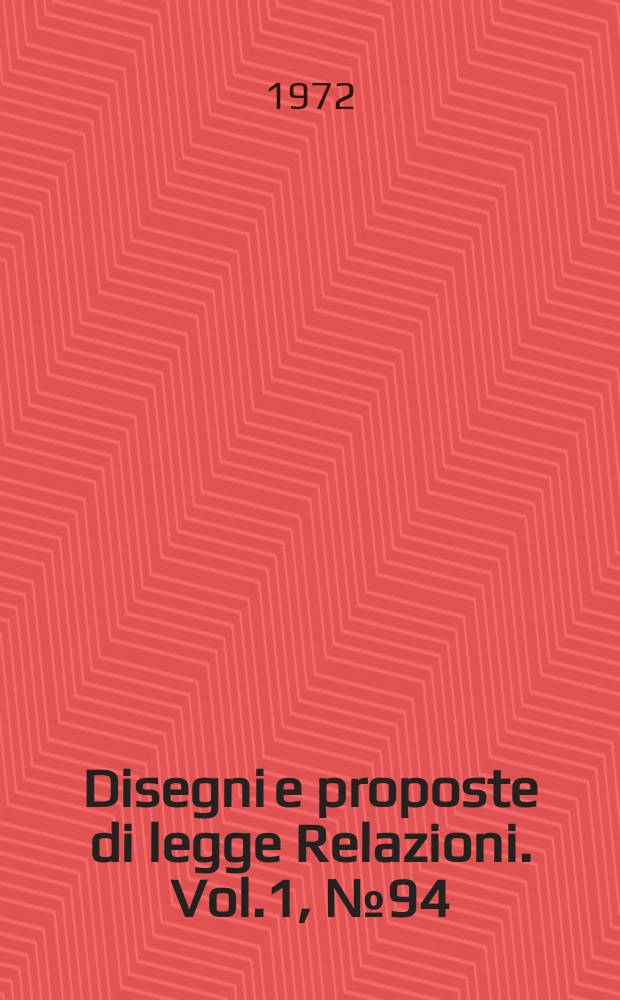 Disegni e proposte di legge Relazioni. Vol.1, №94