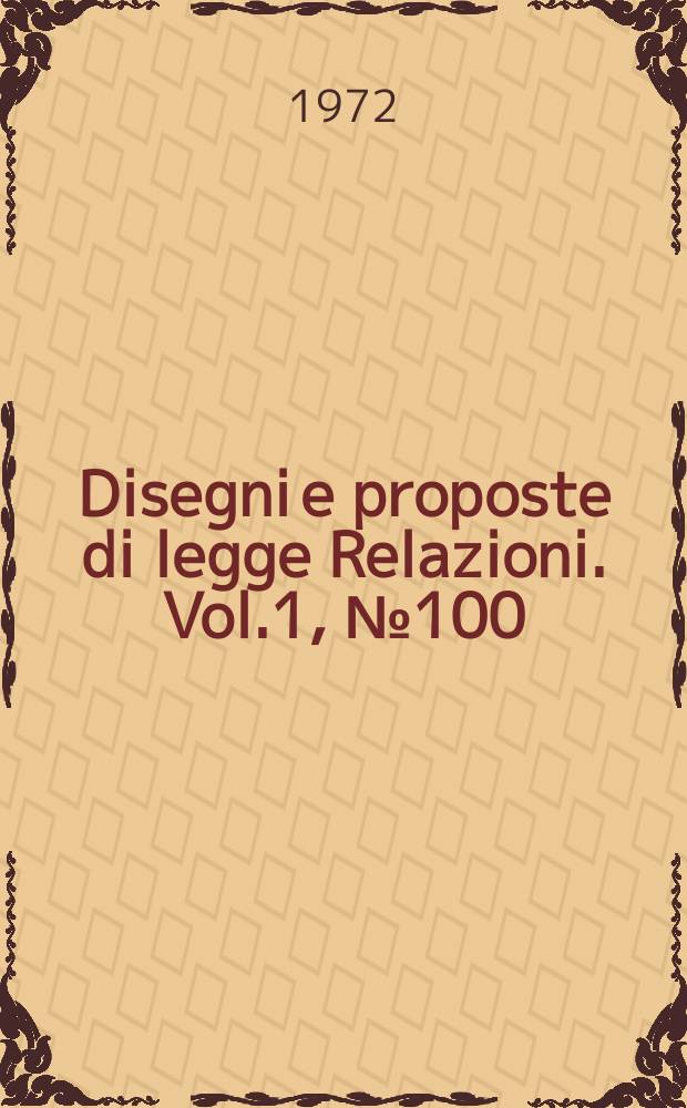 Disegni e proposte di legge Relazioni. Vol.1, №100