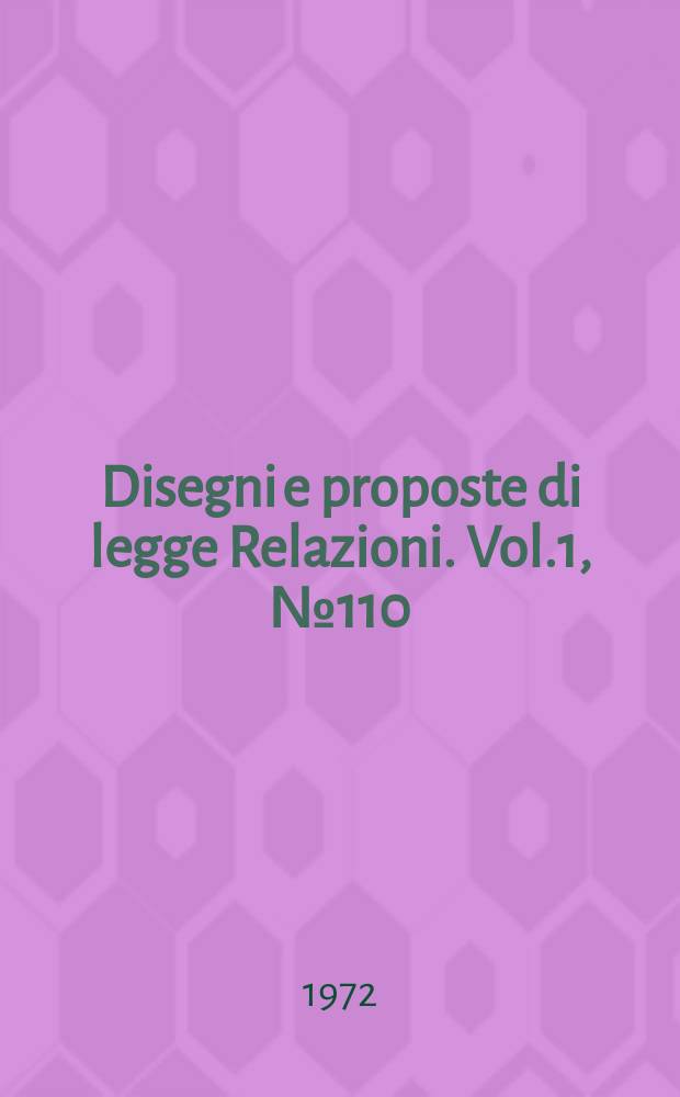 Disegni e proposte di legge Relazioni. Vol.1, №110