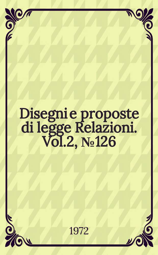 Disegni e proposte di legge Relazioni. Vol.2, №126