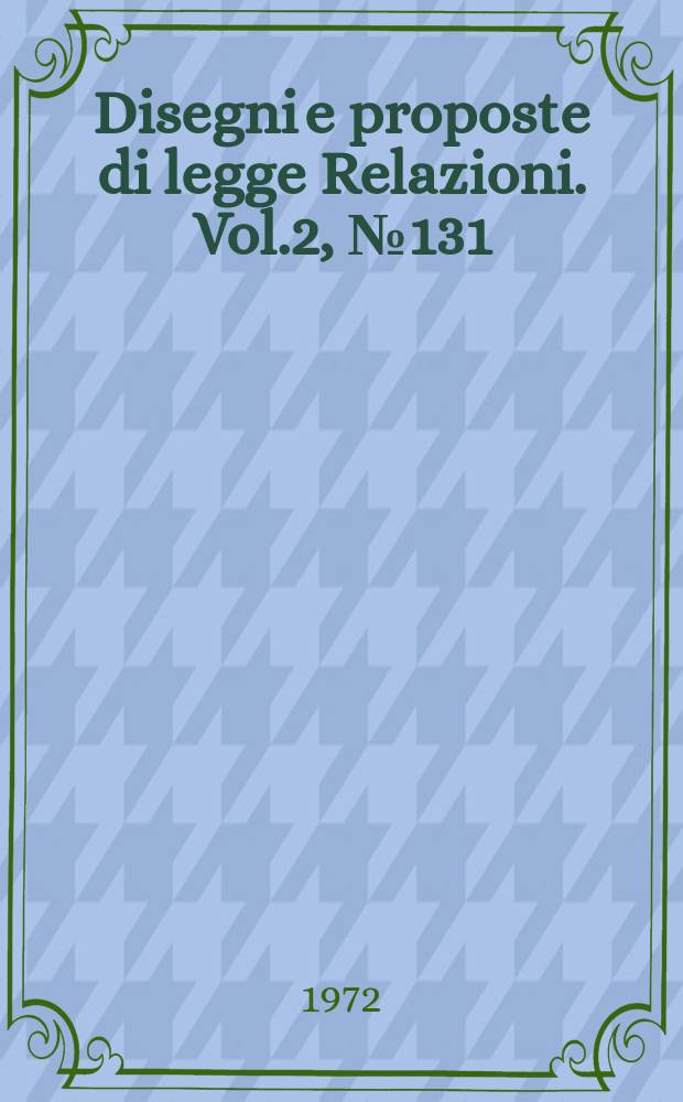 Disegni e proposte di legge Relazioni. Vol.2, №131